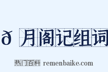 𬬺月阁记组词是什么意思的图片